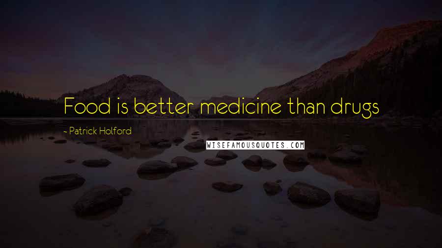 Patrick Holford Quotes: Food is better medicine than drugs