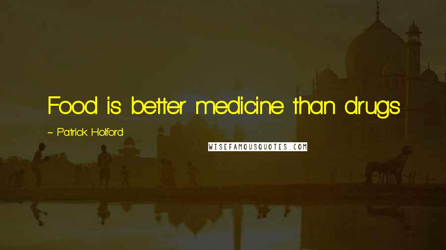 Patrick Holford Quotes: Food is better medicine than drugs