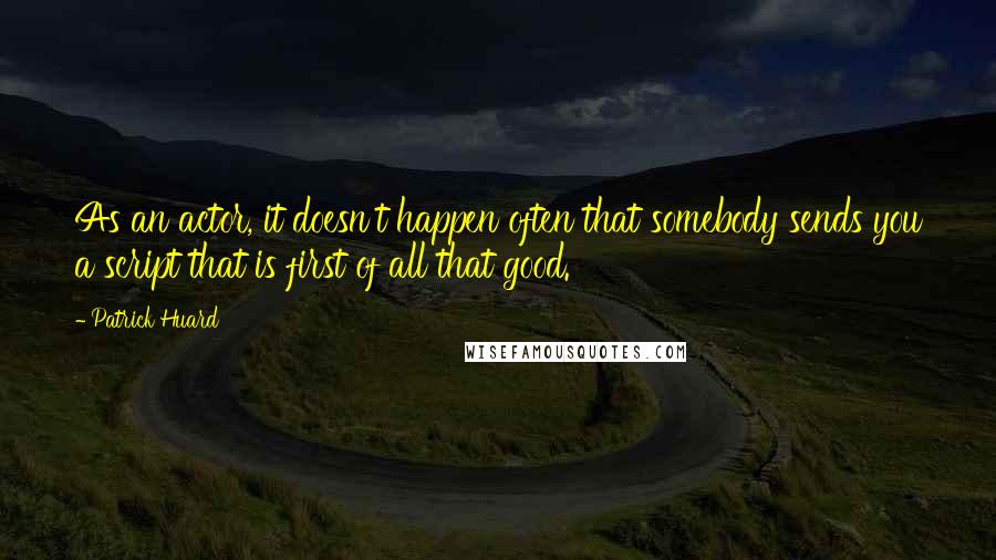 Patrick Huard Quotes: As an actor, it doesn't happen often that somebody sends you a script that is first of all that good.