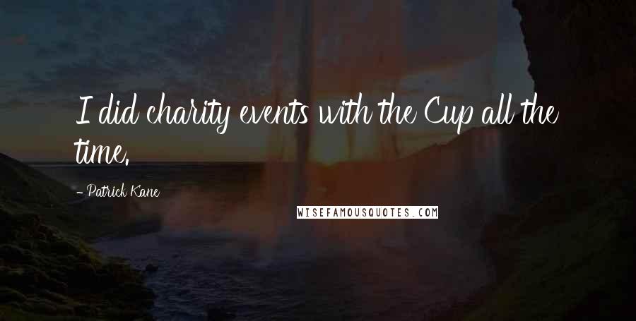Patrick Kane Quotes: I did charity events with the Cup all the time.