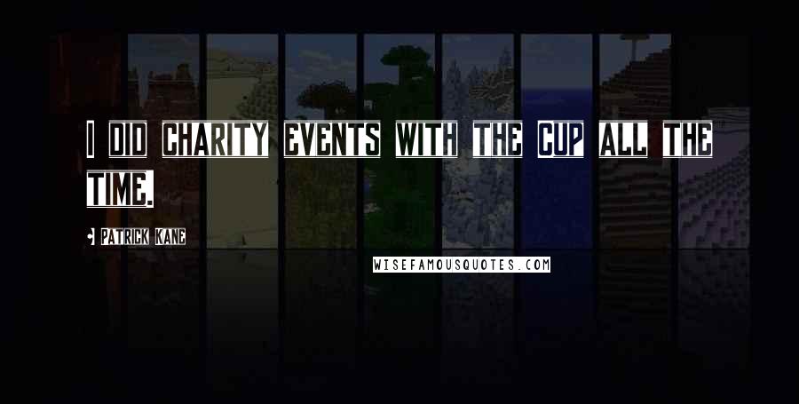 Patrick Kane Quotes: I did charity events with the Cup all the time.