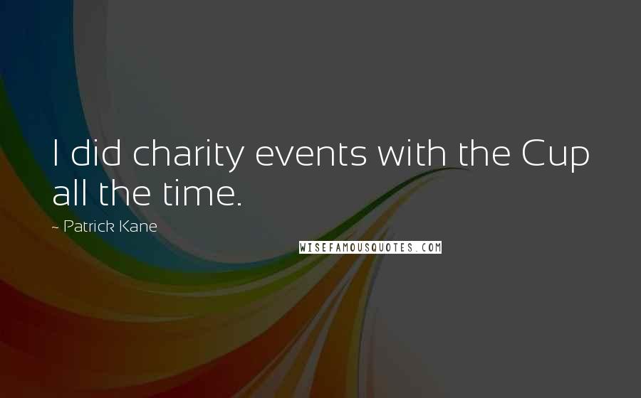 Patrick Kane Quotes: I did charity events with the Cup all the time.