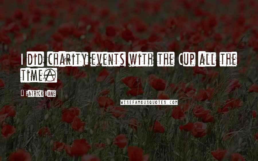 Patrick Kane Quotes: I did charity events with the Cup all the time.