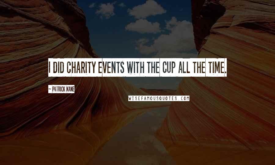 Patrick Kane Quotes: I did charity events with the Cup all the time.