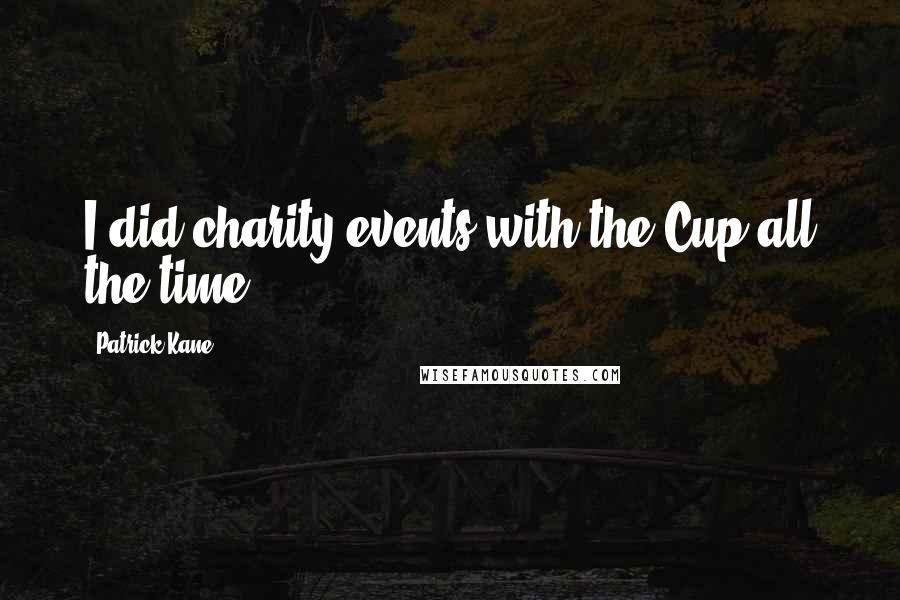 Patrick Kane Quotes: I did charity events with the Cup all the time.