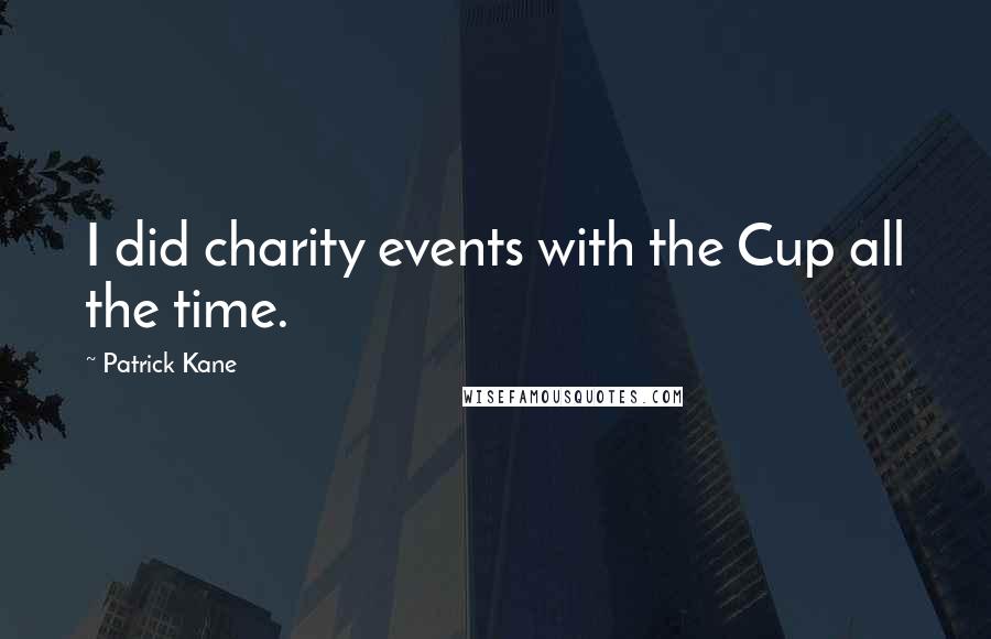 Patrick Kane Quotes: I did charity events with the Cup all the time.
