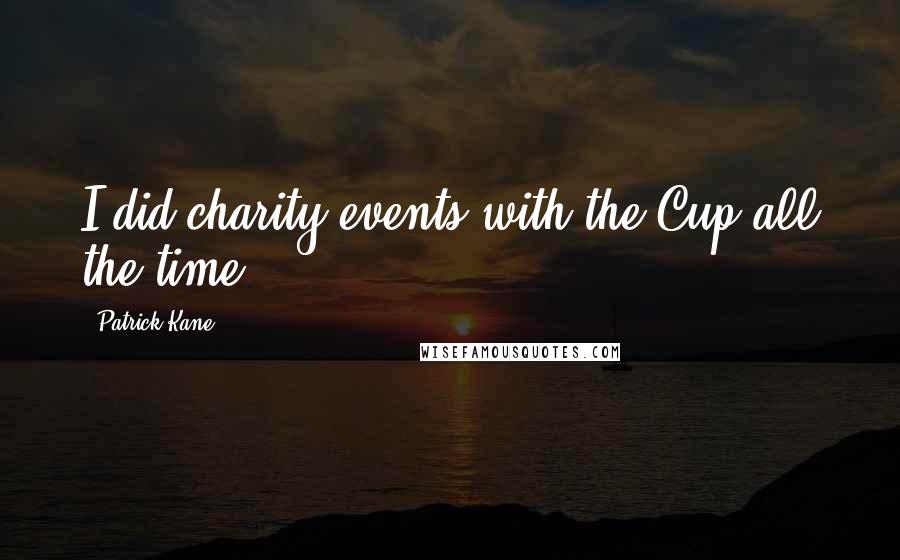 Patrick Kane Quotes: I did charity events with the Cup all the time.