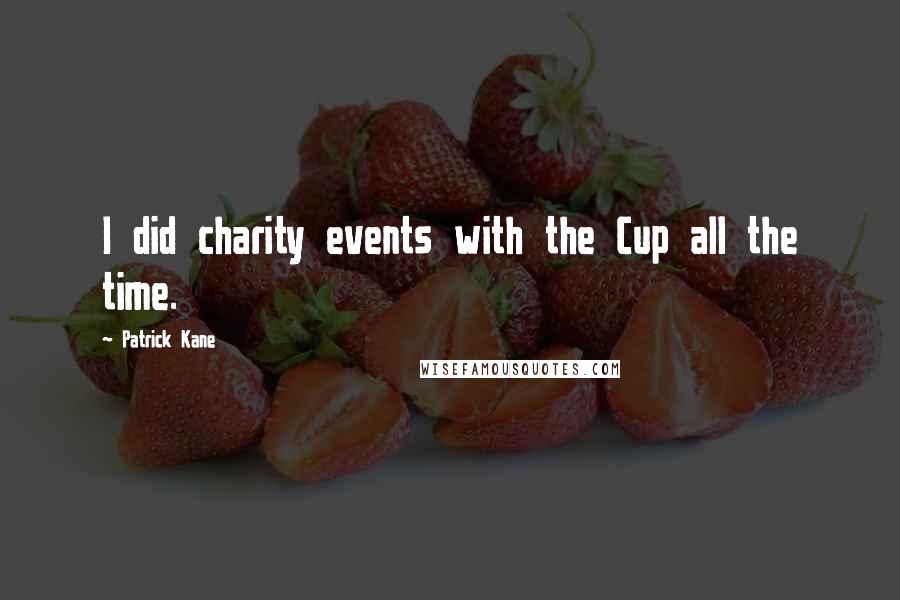 Patrick Kane Quotes: I did charity events with the Cup all the time.