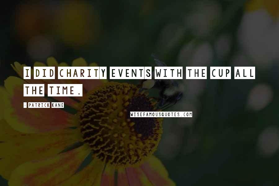 Patrick Kane Quotes: I did charity events with the Cup all the time.