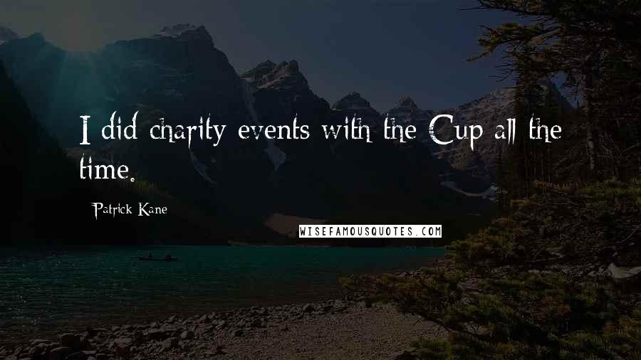 Patrick Kane Quotes: I did charity events with the Cup all the time.