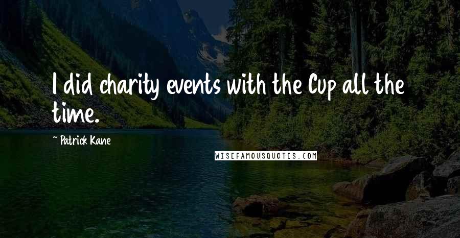 Patrick Kane Quotes: I did charity events with the Cup all the time.