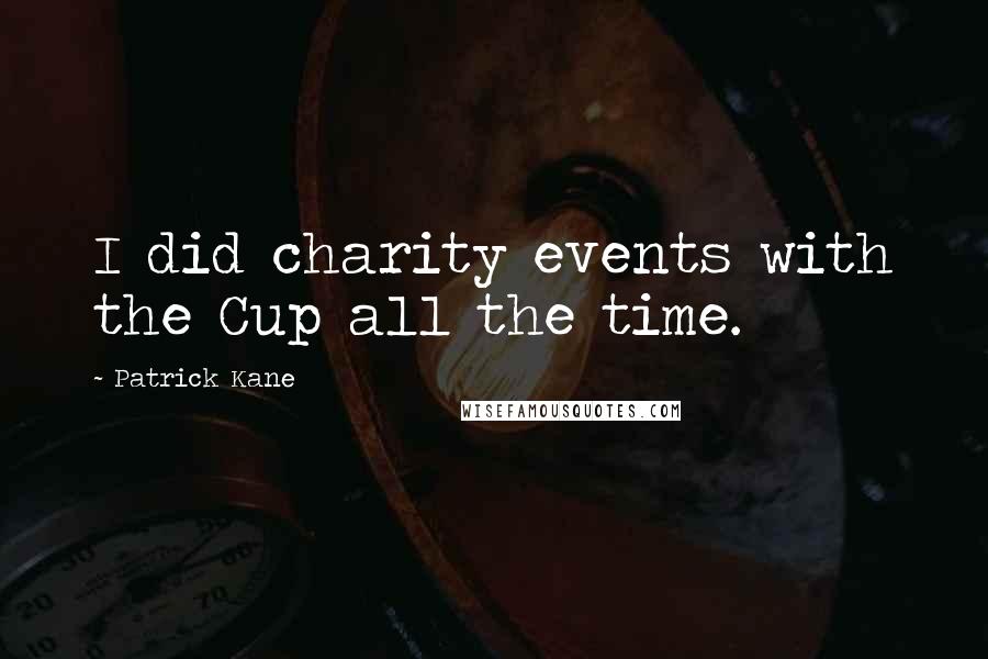 Patrick Kane Quotes: I did charity events with the Cup all the time.