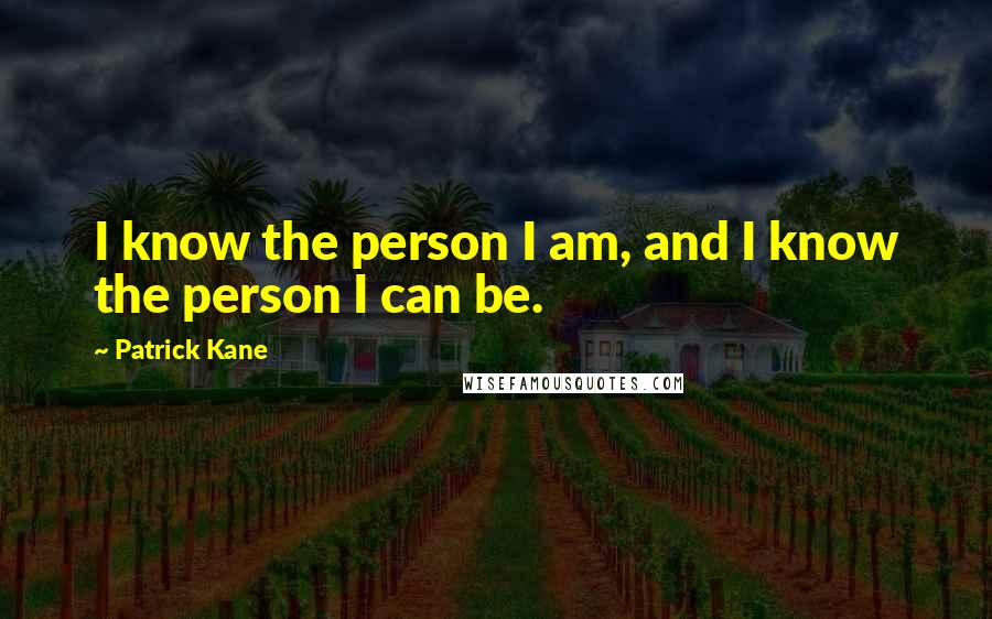 Patrick Kane Quotes: I know the person I am, and I know the person I can be.