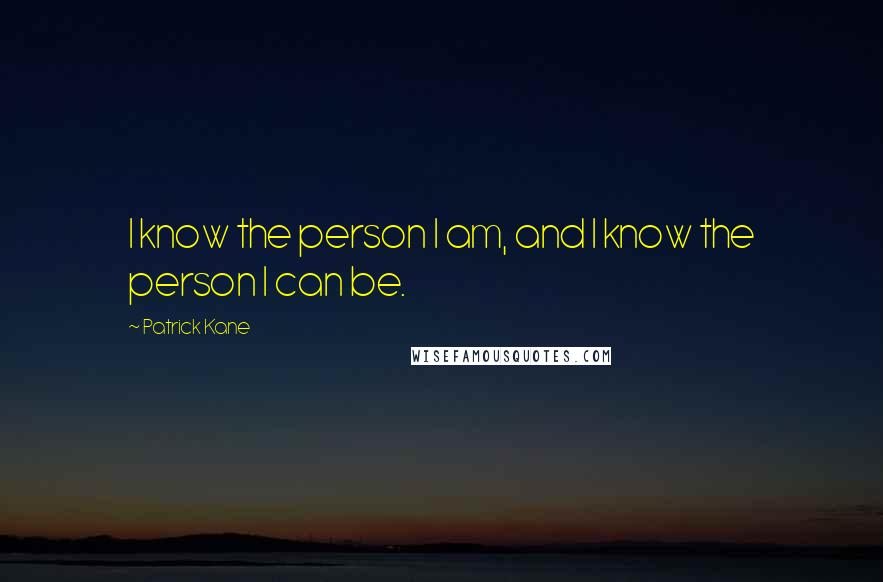 Patrick Kane Quotes: I know the person I am, and I know the person I can be.