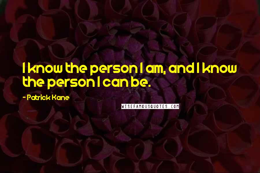 Patrick Kane Quotes: I know the person I am, and I know the person I can be.