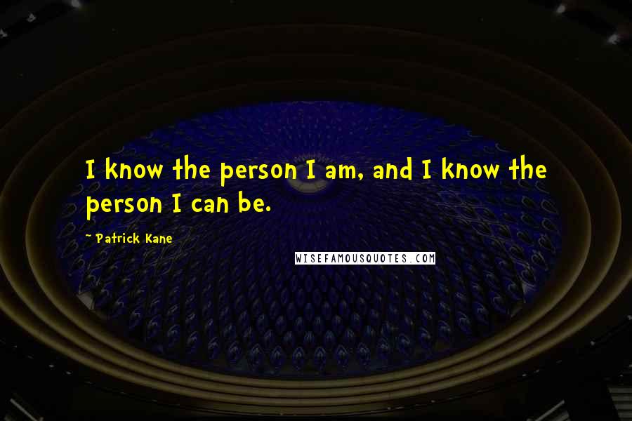 Patrick Kane Quotes: I know the person I am, and I know the person I can be.