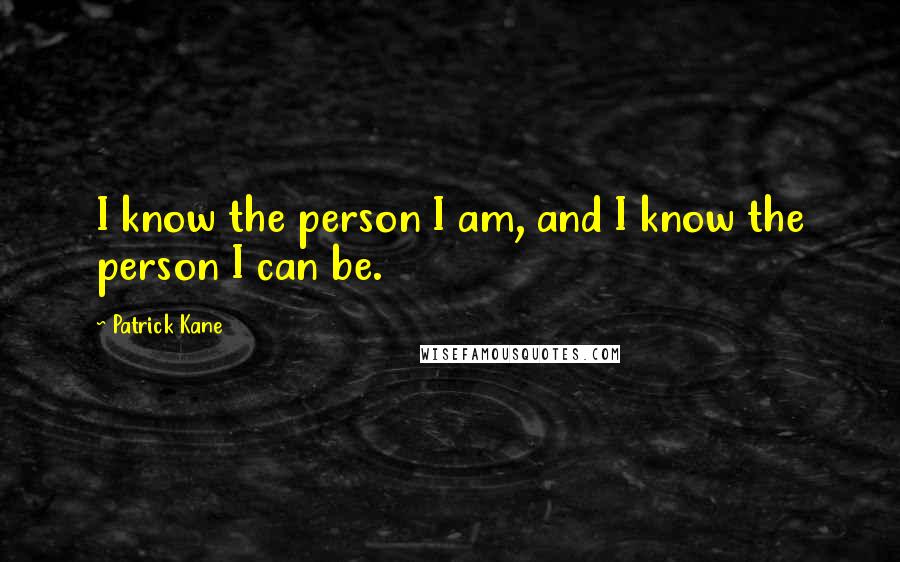 Patrick Kane Quotes: I know the person I am, and I know the person I can be.