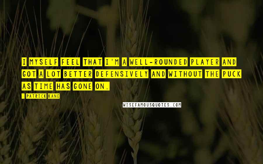 Patrick Kane Quotes: I myself feel that I'm a well-rounded player and got a lot better defensively and without the puck as time has gone on.