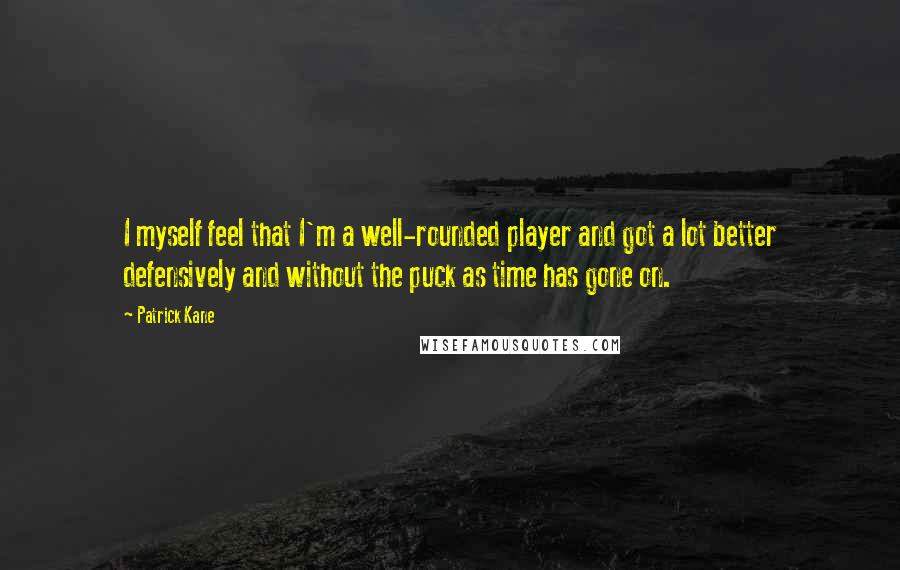 Patrick Kane Quotes: I myself feel that I'm a well-rounded player and got a lot better defensively and without the puck as time has gone on.