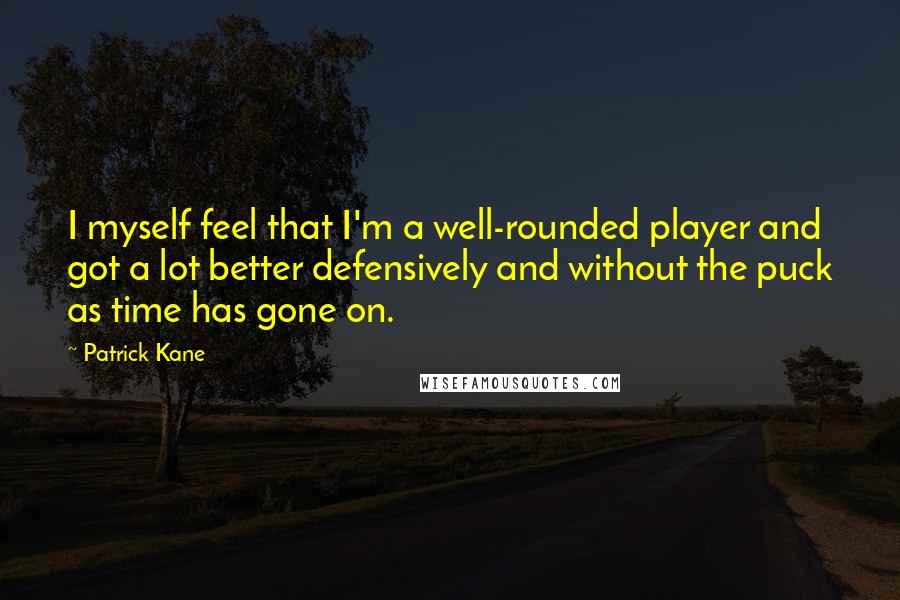 Patrick Kane Quotes: I myself feel that I'm a well-rounded player and got a lot better defensively and without the puck as time has gone on.