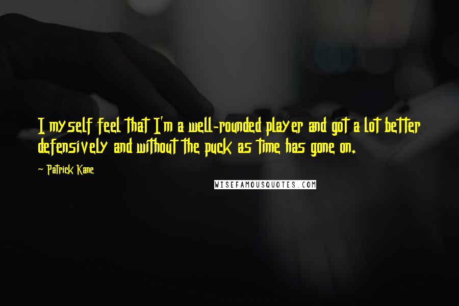 Patrick Kane Quotes: I myself feel that I'm a well-rounded player and got a lot better defensively and without the puck as time has gone on.
