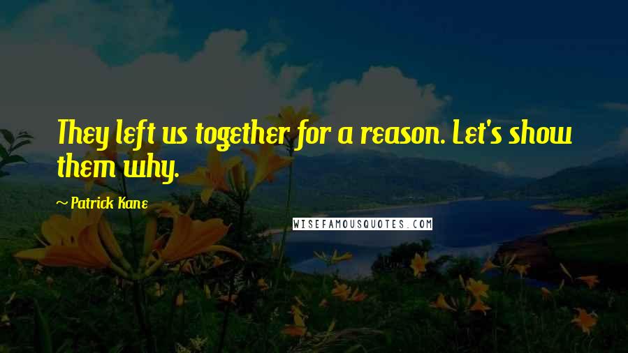 Patrick Kane Quotes: They left us together for a reason. Let's show them why.