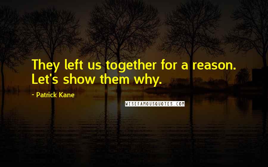 Patrick Kane Quotes: They left us together for a reason. Let's show them why.