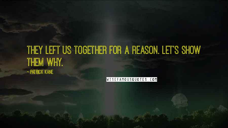 Patrick Kane Quotes: They left us together for a reason. Let's show them why.