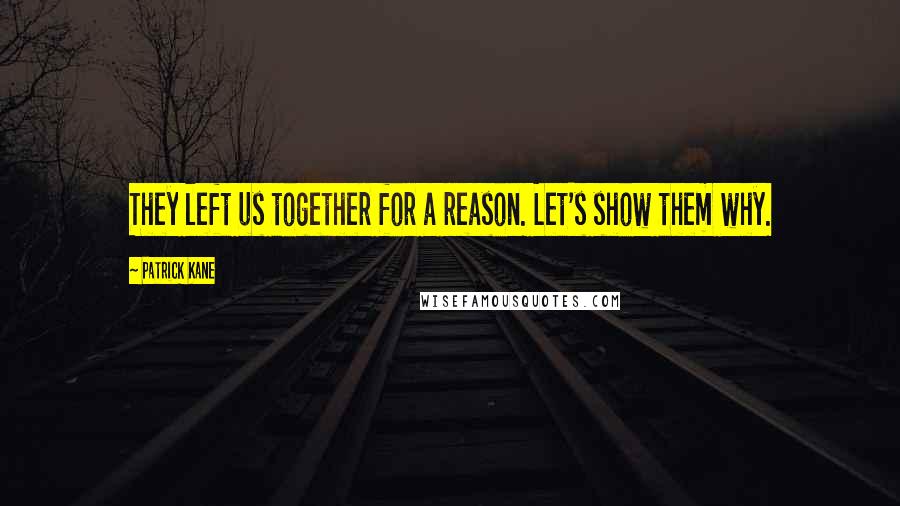 Patrick Kane Quotes: They left us together for a reason. Let's show them why.