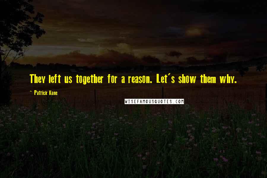 Patrick Kane Quotes: They left us together for a reason. Let's show them why.