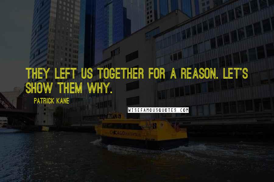 Patrick Kane Quotes: They left us together for a reason. Let's show them why.
