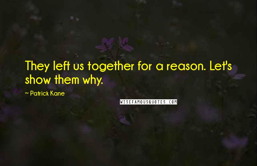 Patrick Kane Quotes: They left us together for a reason. Let's show them why.