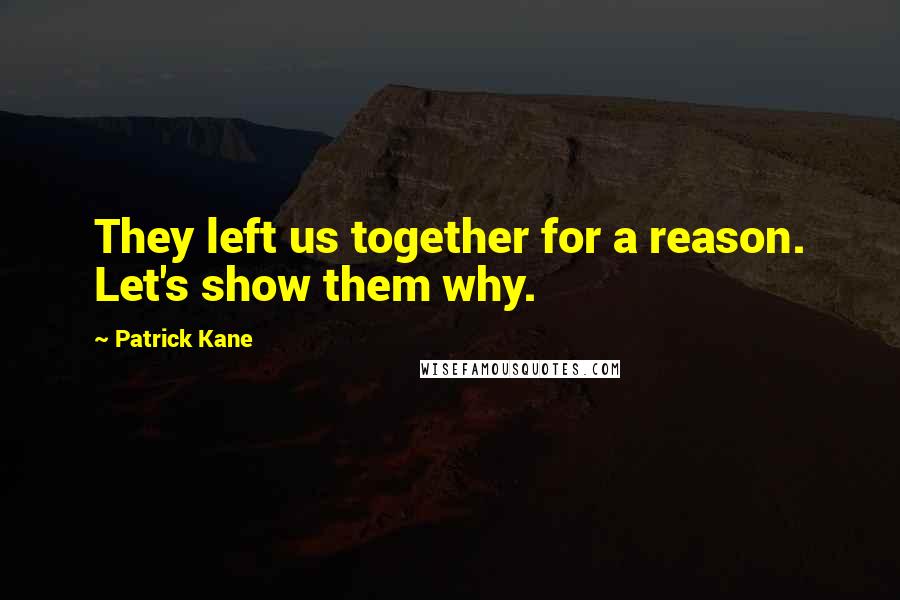 Patrick Kane Quotes: They left us together for a reason. Let's show them why.