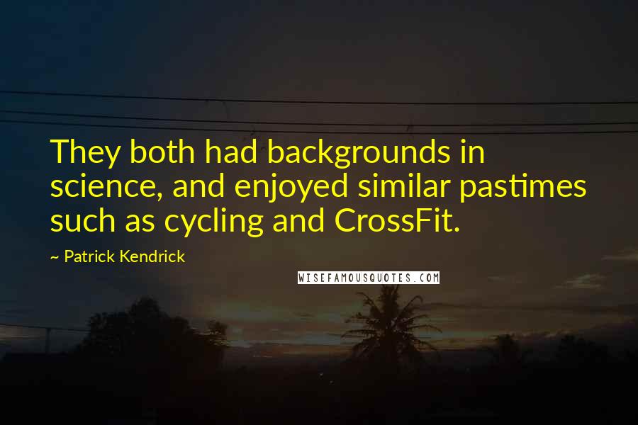 Patrick Kendrick Quotes: They both had backgrounds in science, and enjoyed similar pastimes such as cycling and CrossFit.