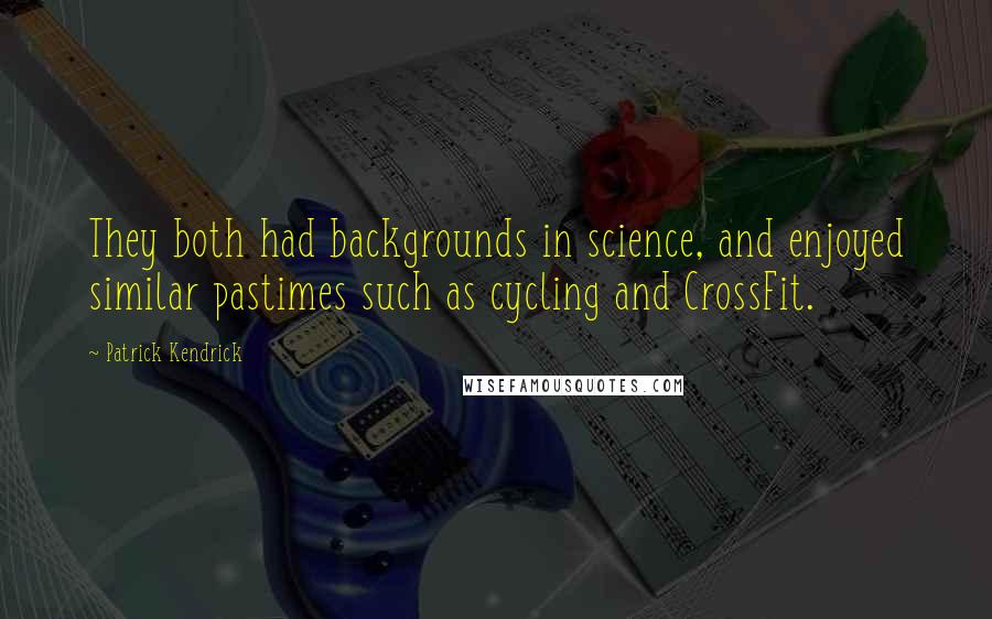 Patrick Kendrick Quotes: They both had backgrounds in science, and enjoyed similar pastimes such as cycling and CrossFit.