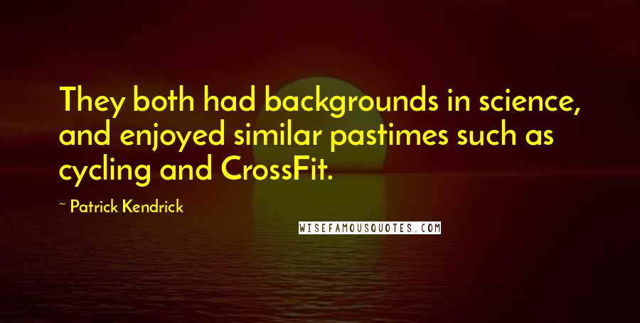 Patrick Kendrick Quotes: They both had backgrounds in science, and enjoyed similar pastimes such as cycling and CrossFit.