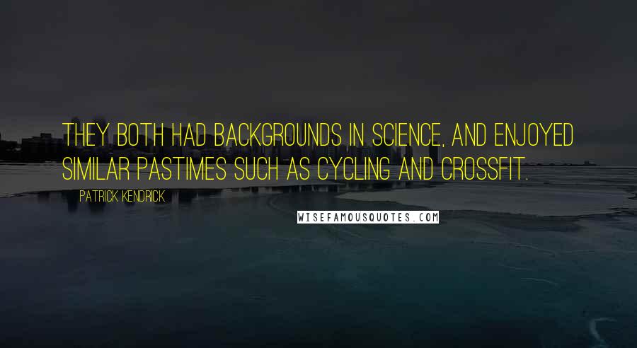 Patrick Kendrick Quotes: They both had backgrounds in science, and enjoyed similar pastimes such as cycling and CrossFit.
