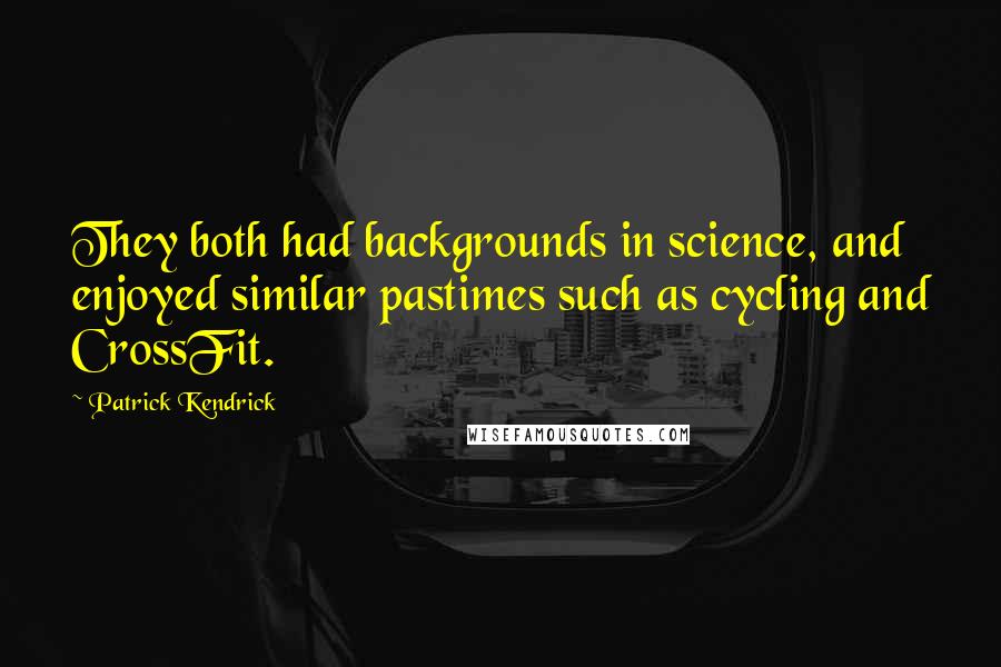 Patrick Kendrick Quotes: They both had backgrounds in science, and enjoyed similar pastimes such as cycling and CrossFit.