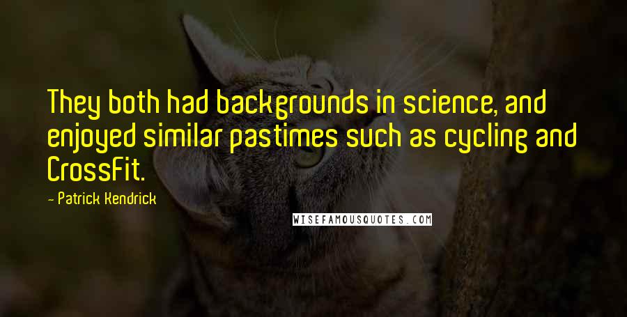 Patrick Kendrick Quotes: They both had backgrounds in science, and enjoyed similar pastimes such as cycling and CrossFit.