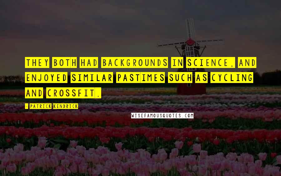 Patrick Kendrick Quotes: They both had backgrounds in science, and enjoyed similar pastimes such as cycling and CrossFit.