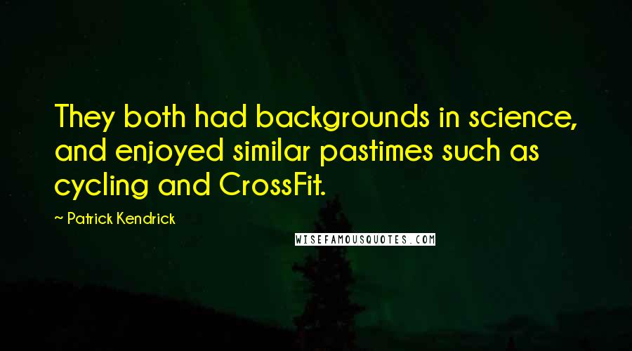 Patrick Kendrick Quotes: They both had backgrounds in science, and enjoyed similar pastimes such as cycling and CrossFit.