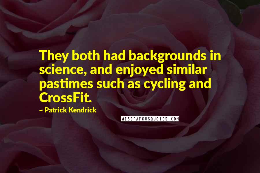 Patrick Kendrick Quotes: They both had backgrounds in science, and enjoyed similar pastimes such as cycling and CrossFit.