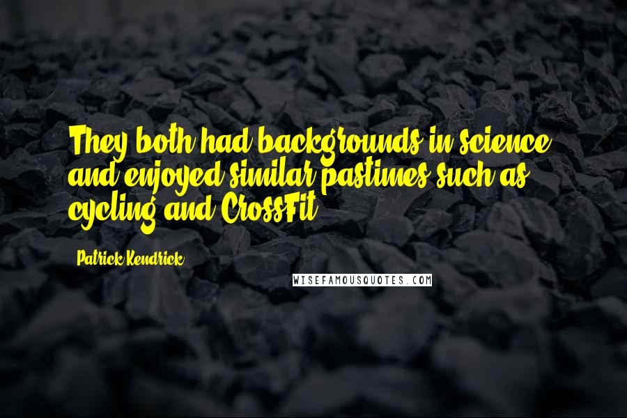 Patrick Kendrick Quotes: They both had backgrounds in science, and enjoyed similar pastimes such as cycling and CrossFit.