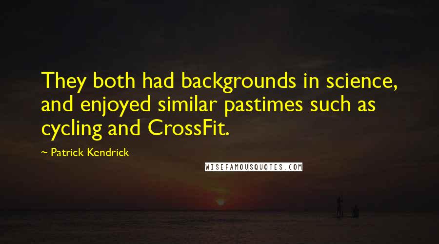 Patrick Kendrick Quotes: They both had backgrounds in science, and enjoyed similar pastimes such as cycling and CrossFit.