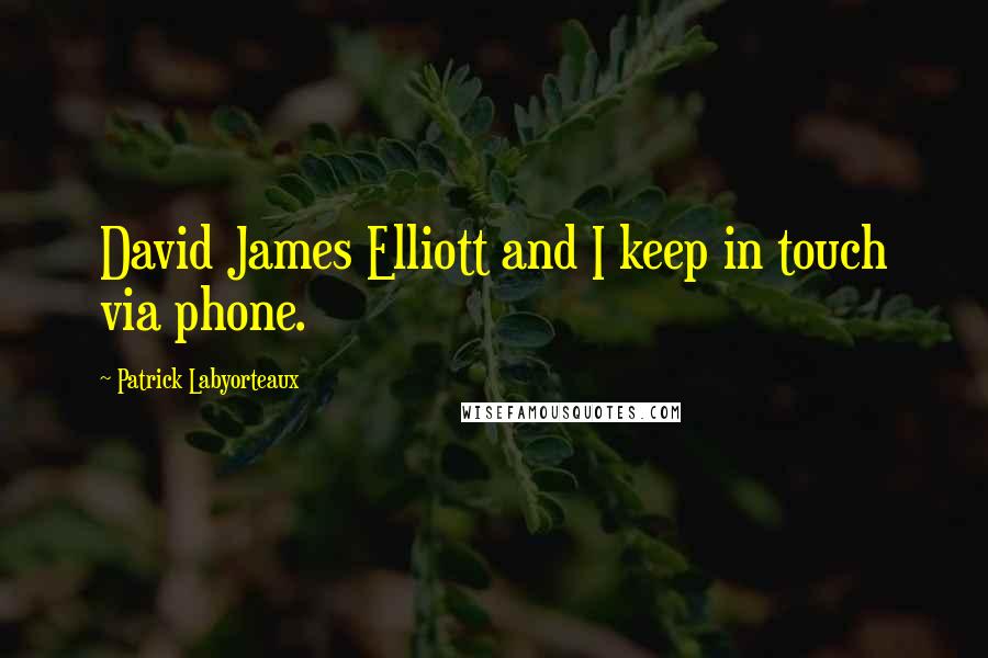 Patrick Labyorteaux Quotes: David James Elliott and I keep in touch via phone.