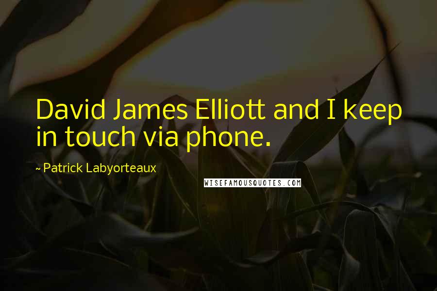 Patrick Labyorteaux Quotes: David James Elliott and I keep in touch via phone.