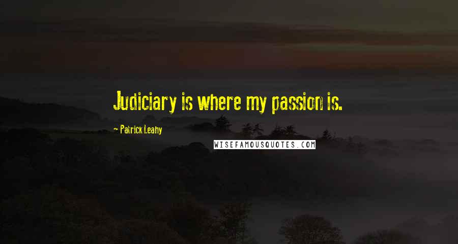 Patrick Leahy Quotes: Judiciary is where my passion is.