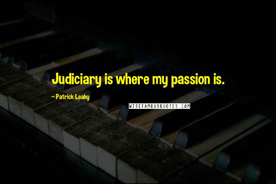 Patrick Leahy Quotes: Judiciary is where my passion is.