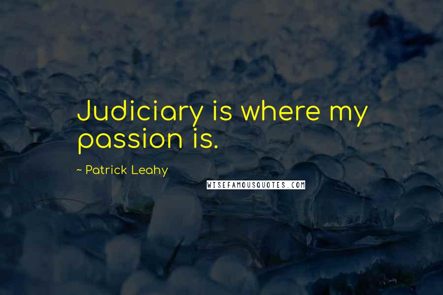 Patrick Leahy Quotes: Judiciary is where my passion is.