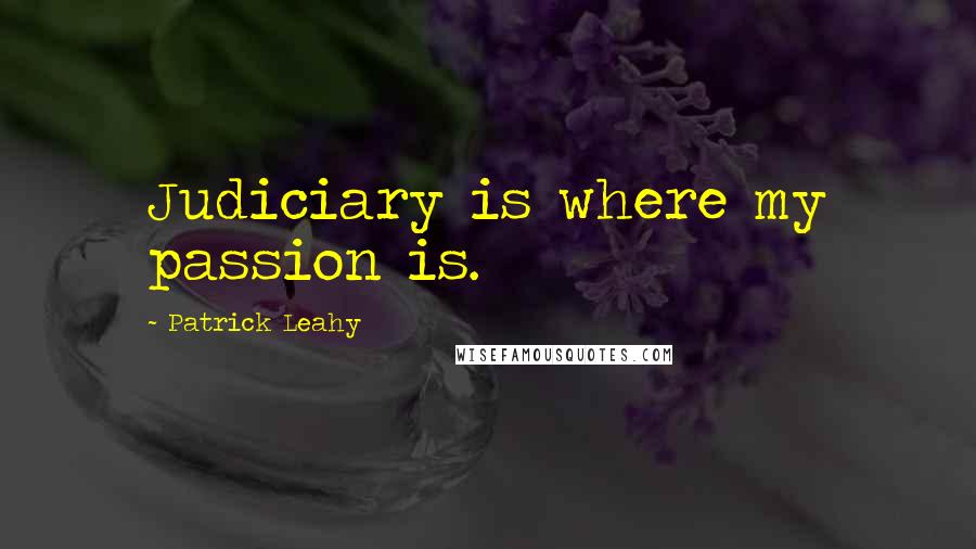 Patrick Leahy Quotes: Judiciary is where my passion is.